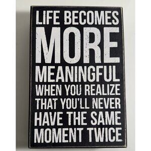 Primitives By Kathy Box Sign (9x6in) -You’ll Never Have The Same Moment Twice..